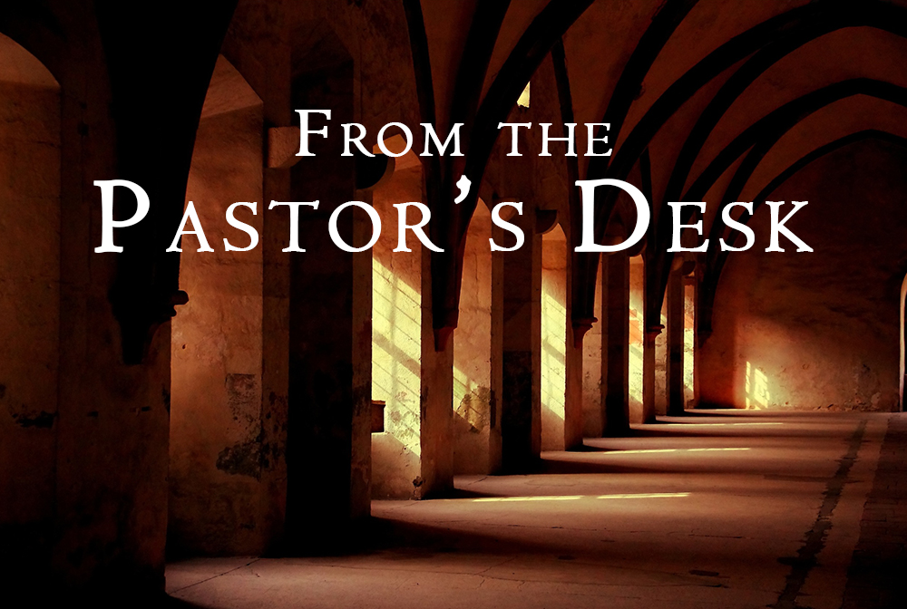 From the Pastor’s Desk: Issues Your Shepherds Pray for You to Grasp